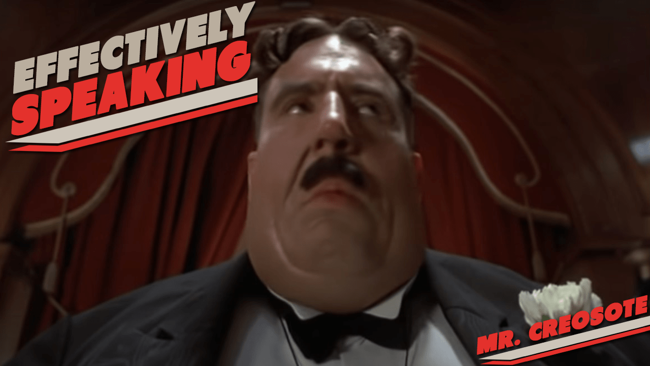 Effectively Speaking – Mr Creosote